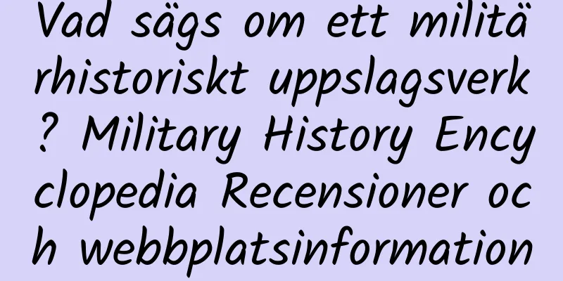 Vad sägs om ett militärhistoriskt uppslagsverk? Military History Encyclopedia Recensioner och webbplatsinformation