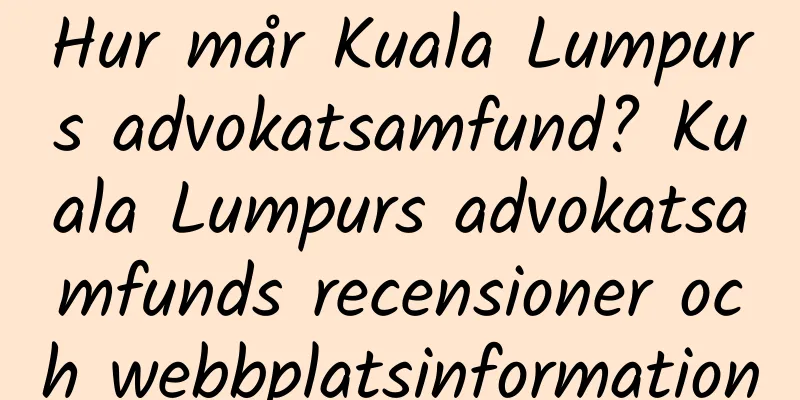 Hur mår Kuala Lumpurs advokatsamfund? Kuala Lumpurs advokatsamfunds recensioner och webbplatsinformation