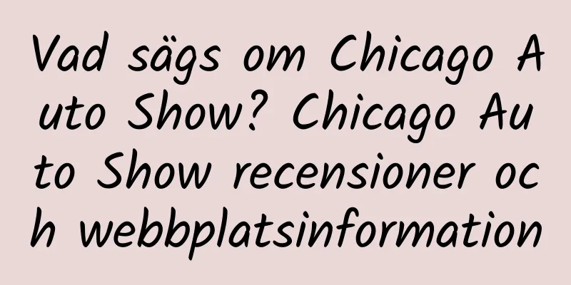 Vad sägs om Chicago Auto Show? Chicago Auto Show recensioner och webbplatsinformation