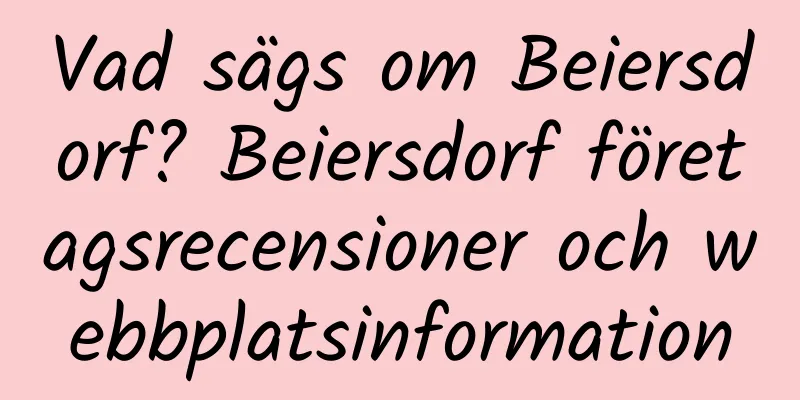 Vad sägs om Beiersdorf? Beiersdorf företagsrecensioner och webbplatsinformation
