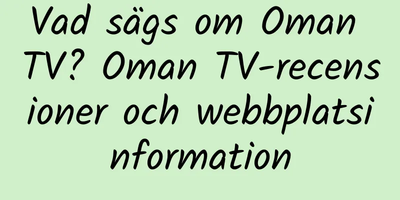 Vad sägs om Oman TV? Oman TV-recensioner och webbplatsinformation