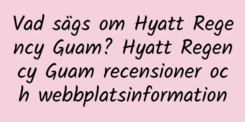 Vad sägs om Hyatt Regency Guam? Hyatt Regency Guam recensioner och webbplatsinformation