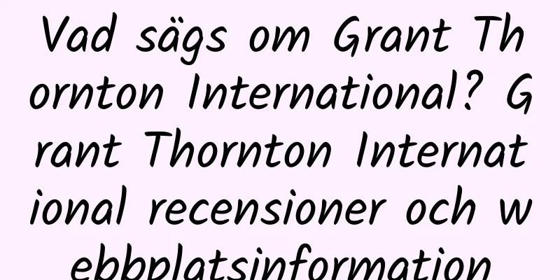 Vad sägs om Grant Thornton International? Grant Thornton International recensioner och webbplatsinformation