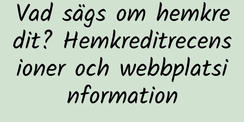 Vad sägs om hemkredit? Hemkreditrecensioner och webbplatsinformation