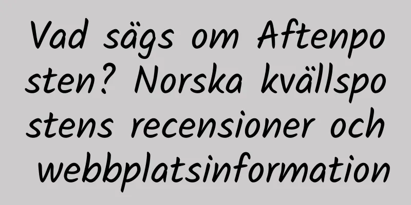 Vad sägs om Aftenposten? Norska kvällspostens recensioner och webbplatsinformation