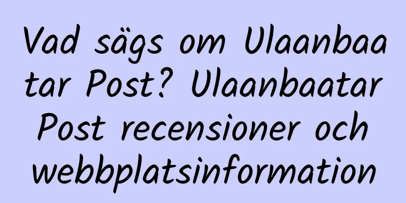 Vad sägs om Ulaanbaatar Post? Ulaanbaatar Post recensioner och webbplatsinformation
