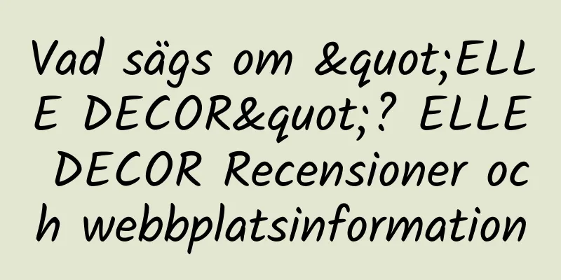 Vad sägs om "ELLE DECOR"? ELLE DECOR Recensioner och webbplatsinformation