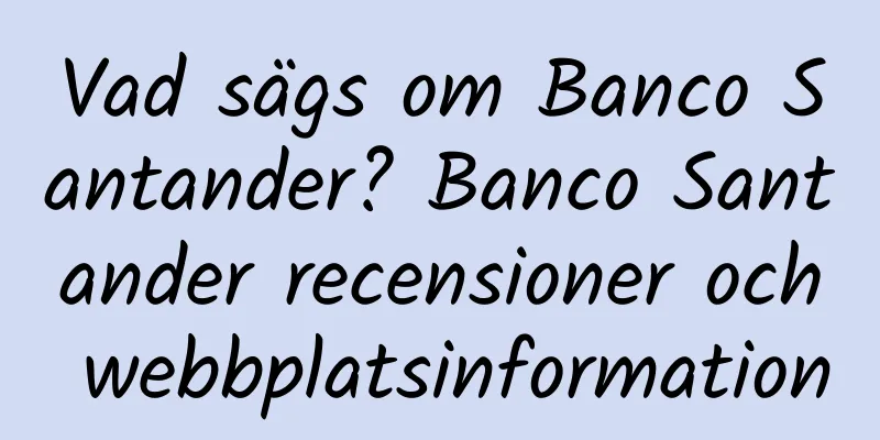 Vad sägs om Banco Santander? Banco Santander recensioner och webbplatsinformation