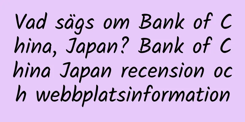 Vad sägs om Bank of China, Japan? Bank of China Japan recension och webbplatsinformation