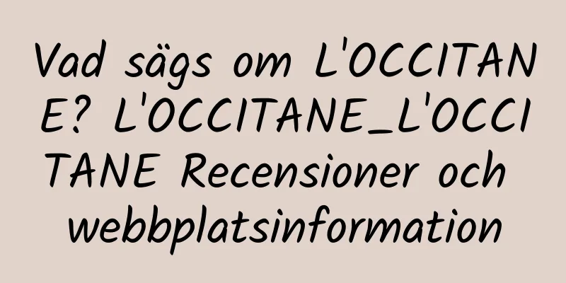 Vad sägs om L'OCCITANE? L'OCCITANE_L'OCCITANE Recensioner och webbplatsinformation