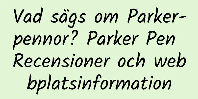 Vad sägs om Parker-pennor? Parker Pen Recensioner och webbplatsinformation