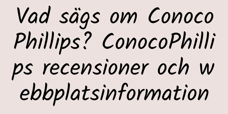 Vad sägs om ConocoPhillips? ConocoPhillips recensioner och webbplatsinformation