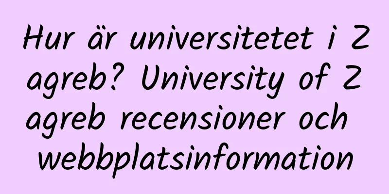 Hur är universitetet i Zagreb? University of Zagreb recensioner och webbplatsinformation