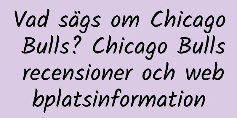 Vad sägs om Chicago Bulls? Chicago Bulls recensioner och webbplatsinformation