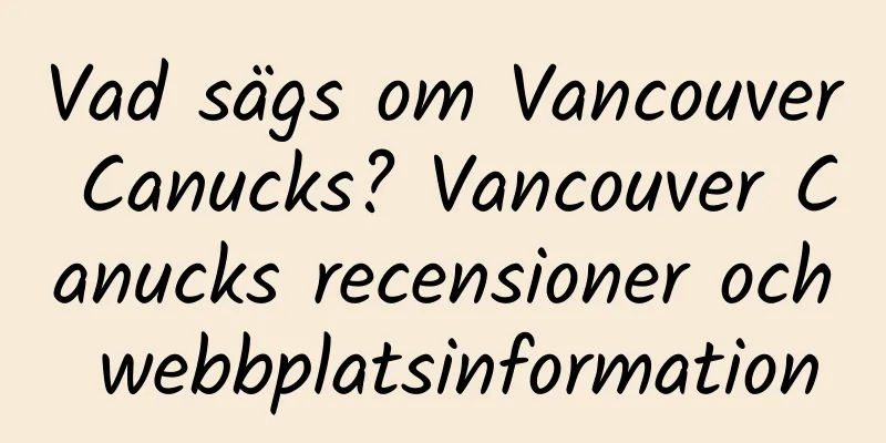 Vad sägs om Vancouver Canucks? Vancouver Canucks recensioner och webbplatsinformation