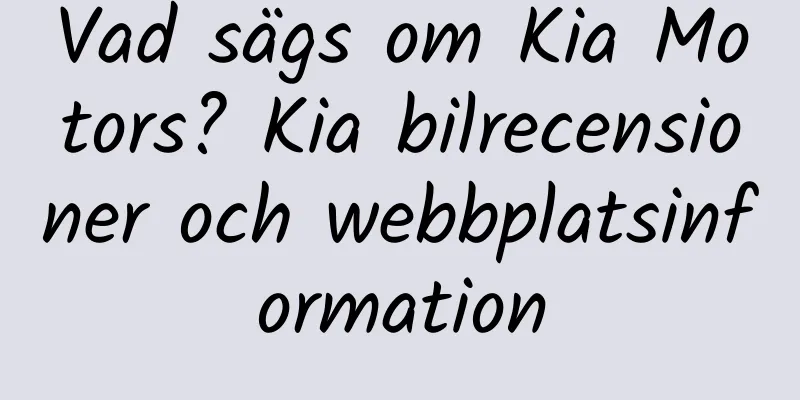 Vad sägs om Kia Motors? Kia bilrecensioner och webbplatsinformation
