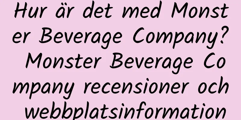 Hur är det med Monster Beverage Company? Monster Beverage Company recensioner och webbplatsinformation