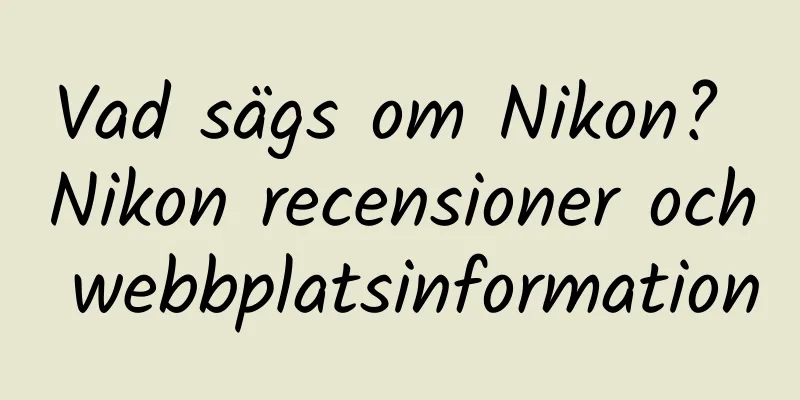 Vad sägs om Nikon? Nikon recensioner och webbplatsinformation