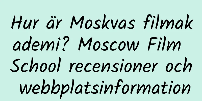 Hur är Moskvas filmakademi? Moscow Film School recensioner och webbplatsinformation