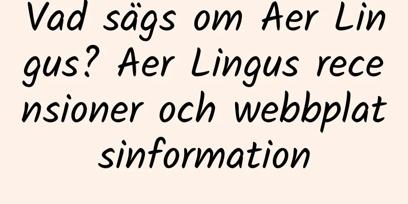 Vad sägs om Aer Lingus? Aer Lingus recensioner och webbplatsinformation