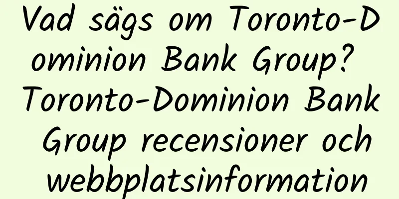 Vad sägs om Toronto-Dominion Bank Group? Toronto-Dominion Bank Group recensioner och webbplatsinformation