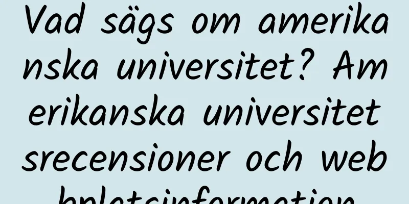 Vad sägs om amerikanska universitet? Amerikanska universitetsrecensioner och webbplatsinformation