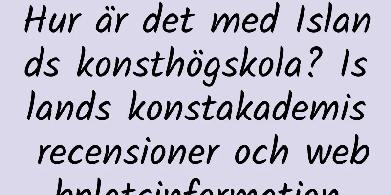 Hur är det med Islands konsthögskola? Islands konstakademis recensioner och webbplatsinformation