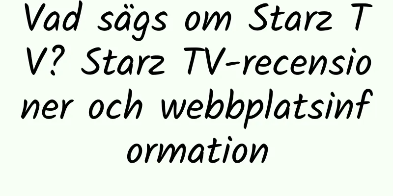 Vad sägs om Starz TV? Starz TV-recensioner och webbplatsinformation