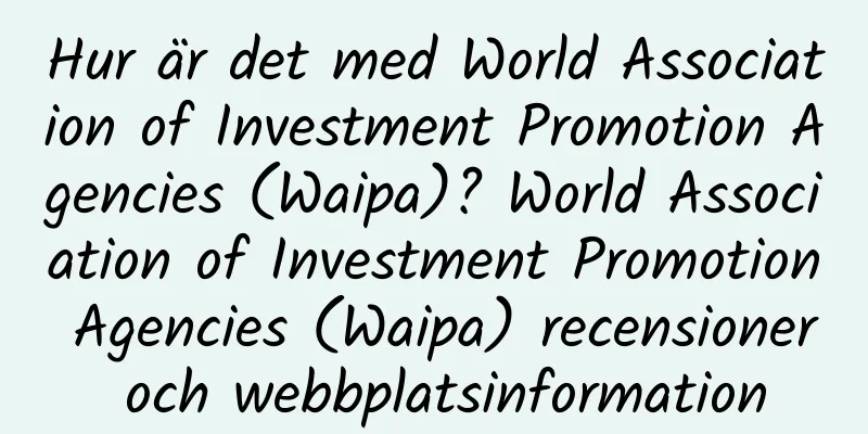 Hur är det med World Association of Investment Promotion Agencies (Waipa)? World Association of Investment Promotion Agencies (Waipa) recensioner och webbplatsinformation