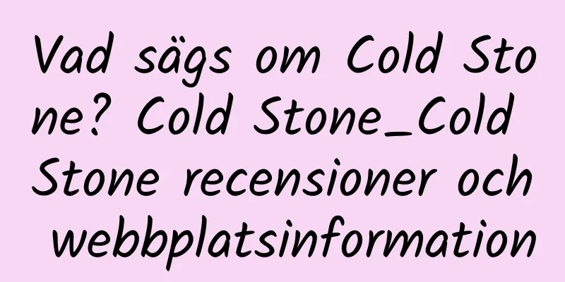 Vad sägs om Cold Stone? Cold Stone_Cold Stone recensioner och webbplatsinformation