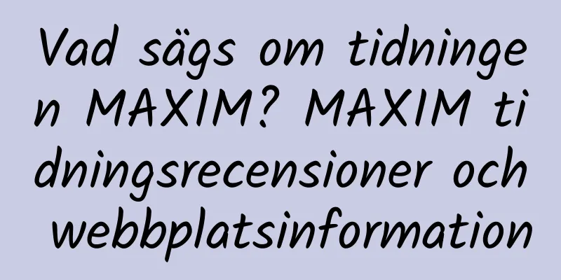 Vad sägs om tidningen MAXIM? MAXIM tidningsrecensioner och webbplatsinformation