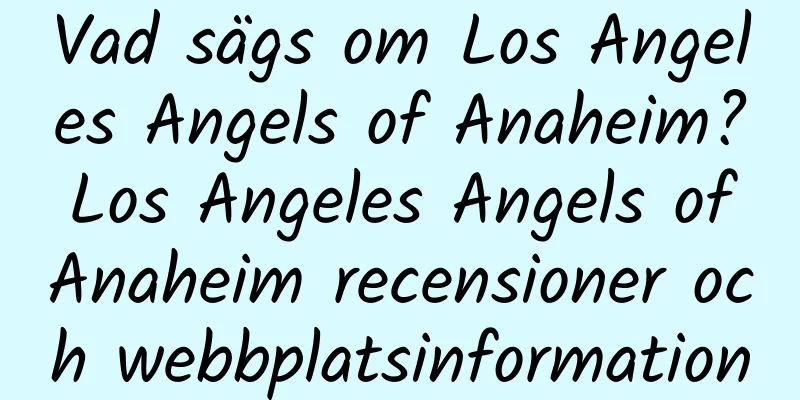 Vad sägs om Los Angeles Angels of Anaheim? Los Angeles Angels of Anaheim recensioner och webbplatsinformation