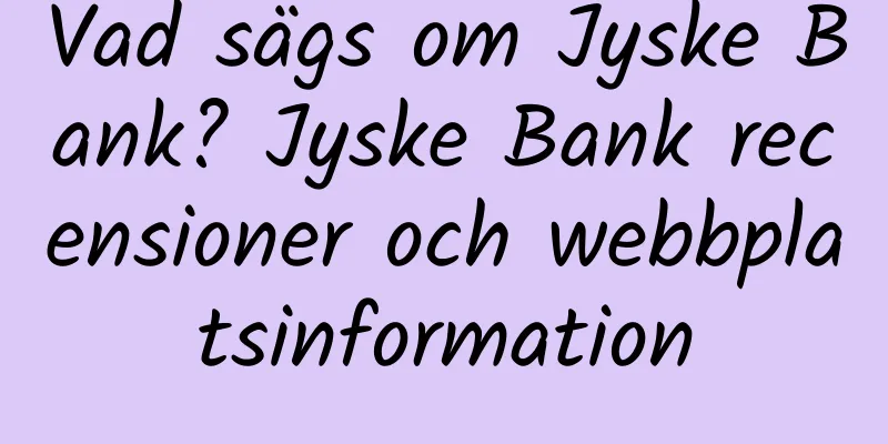 Vad sägs om Jyske Bank? Jyske Bank recensioner och webbplatsinformation