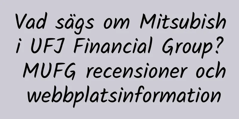 Vad sägs om Mitsubishi UFJ Financial Group? MUFG recensioner och webbplatsinformation