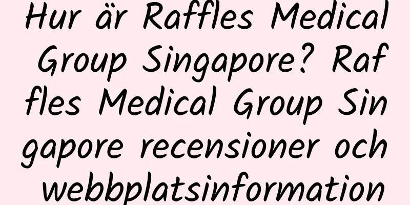 Hur är Raffles Medical Group Singapore? Raffles Medical Group Singapore recensioner och webbplatsinformation