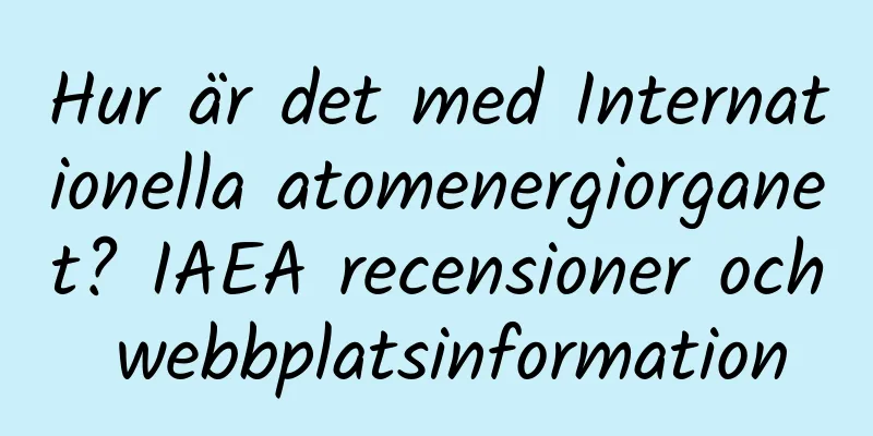 Hur är det med Internationella atomenergiorganet? IAEA recensioner och webbplatsinformation