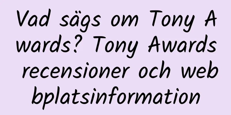 Vad sägs om Tony Awards? Tony Awards recensioner och webbplatsinformation