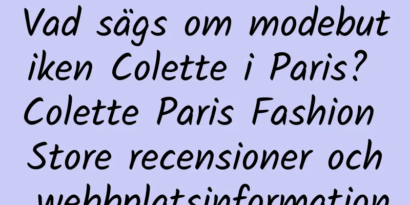 Vad sägs om modebutiken Colette i Paris? Colette Paris Fashion Store recensioner och webbplatsinformation