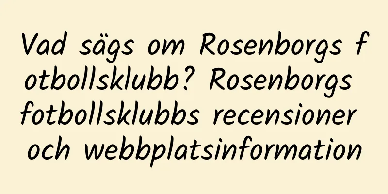 Vad sägs om Rosenborgs fotbollsklubb? Rosenborgs fotbollsklubbs recensioner och webbplatsinformation
