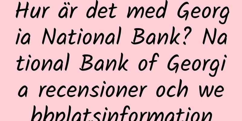 Hur är det med Georgia National Bank? National Bank of Georgia recensioner och webbplatsinformation