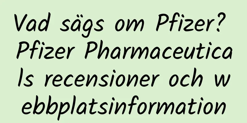 Vad sägs om Pfizer? Pfizer Pharmaceuticals recensioner och webbplatsinformation