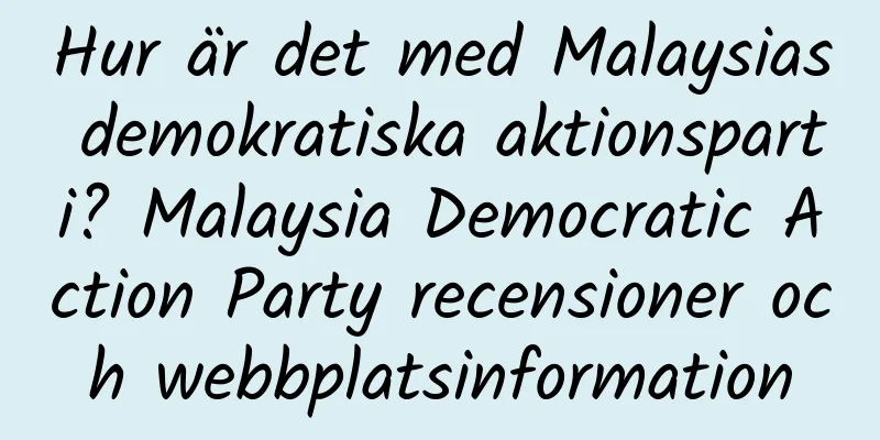 Hur är det med Malaysias demokratiska aktionsparti? Malaysia Democratic Action Party recensioner och webbplatsinformation