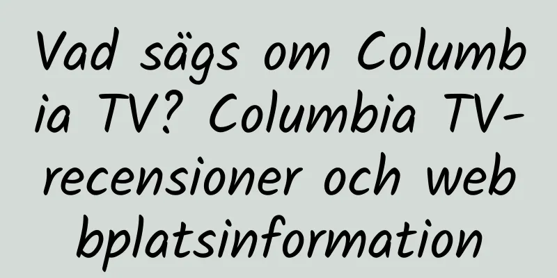 Vad sägs om Columbia TV? Columbia TV-recensioner och webbplatsinformation