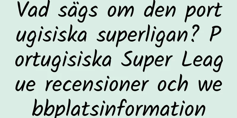 Vad sägs om den portugisiska superligan? Portugisiska Super League recensioner och webbplatsinformation