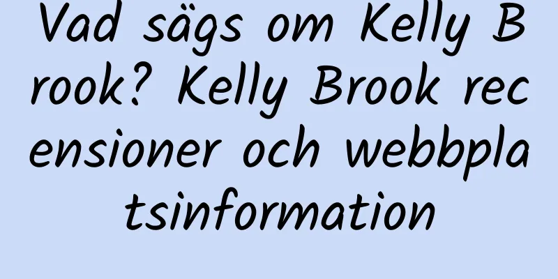 Vad sägs om Kelly Brook? Kelly Brook recensioner och webbplatsinformation