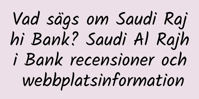 Vad sägs om Saudi Rajhi Bank? Saudi Al Rajhi Bank recensioner och webbplatsinformation