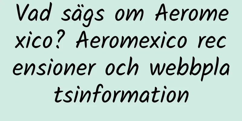 Vad sägs om Aeromexico? Aeromexico recensioner och webbplatsinformation