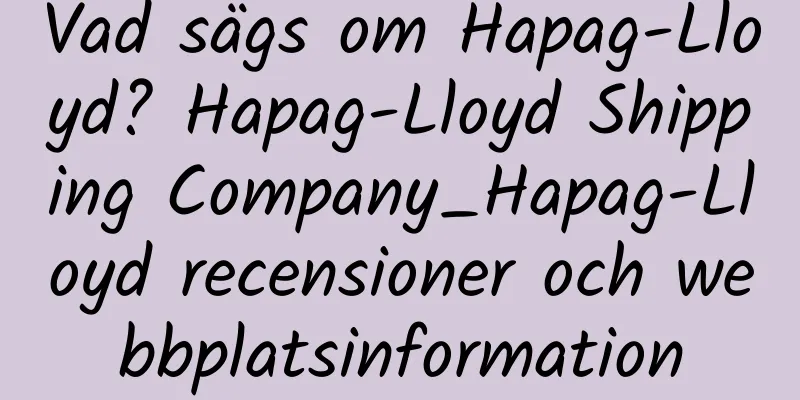Vad sägs om Hapag-Lloyd? Hapag-Lloyd Shipping Company_Hapag-Lloyd recensioner och webbplatsinformation