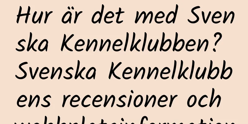 Hur är det med Svenska Kennelklubben? Svenska Kennelklubbens recensioner och webbplatsinformation