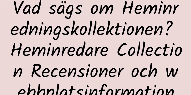 Vad sägs om Heminredningskollektionen? Heminredare Collection Recensioner och webbplatsinformation